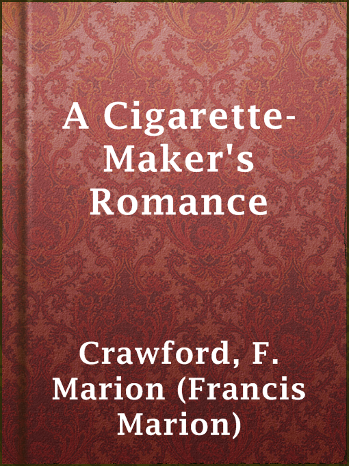 Title details for A Cigarette-Maker's Romance by F. Marion (Francis Marion) Crawford - Wait list